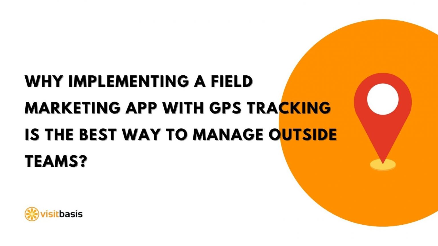 why-implementing-a-field-marketing-app-with-gps-tracking-is-the-best