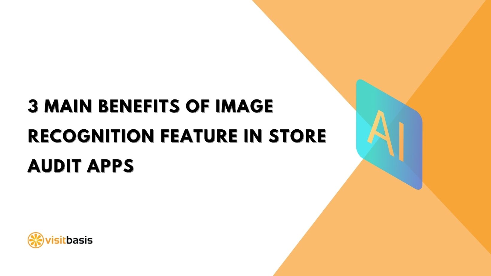 3 main benefits of Image recognition feature in store audit apps